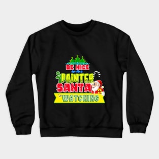 Be nice to the Painter Santa is watching gift idea Crewneck Sweatshirt